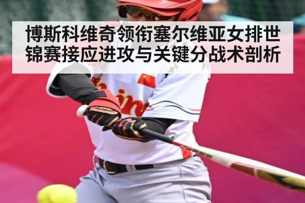博斯科维奇领衔塞尔维亚女排世锦赛接应进攻与关键分战术剖析